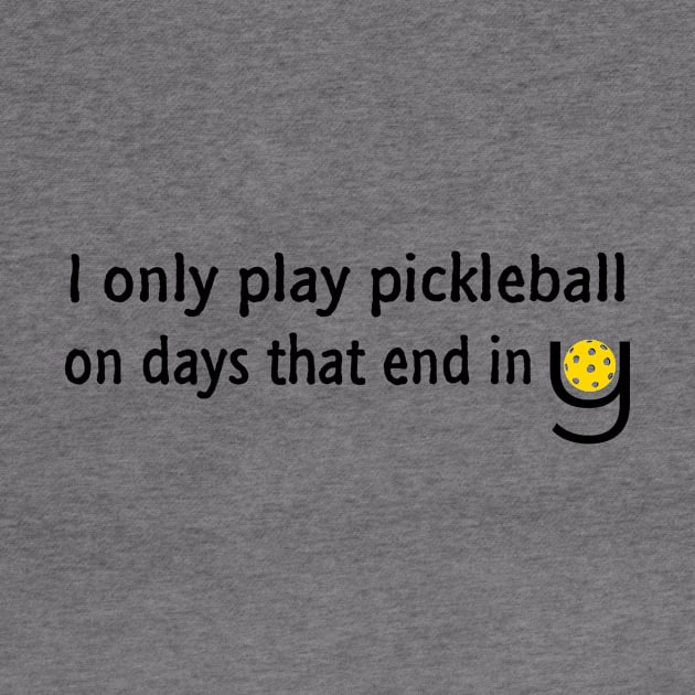 I Only Play Pickleball On Days That End in Y by numpdog